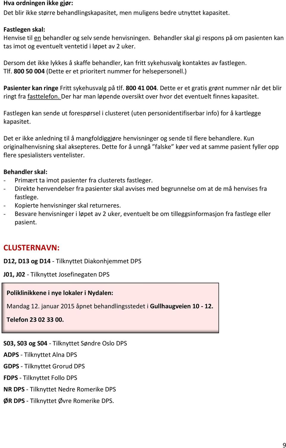 800 50 004 (Dette er et prioritert nummer for helsepersonell.) Pasienter kan ringe Fritt sykehusvalg på tlf. 800 41 004. Dette er et gratis grønt nummer når det blir ringt fra fasttelefon.