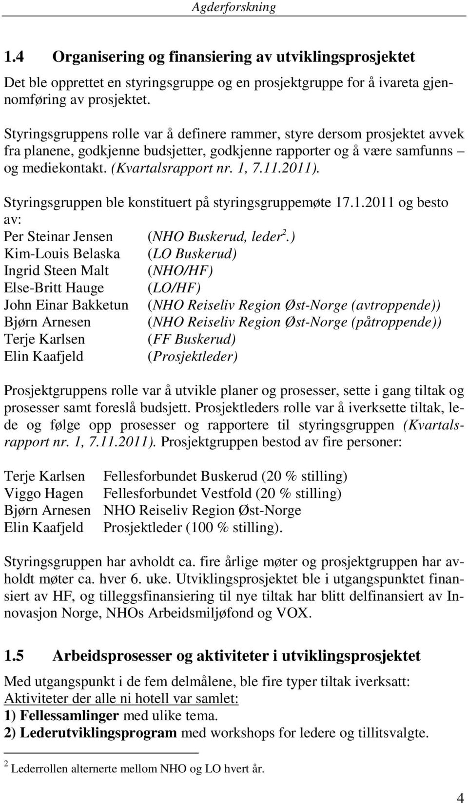 2011). Styringsgruppen ble konstituert på styringsgruppemøte 17.1.2011 og besto av: Per Steinar Jensen (NHO Buskerud, leder 2.
