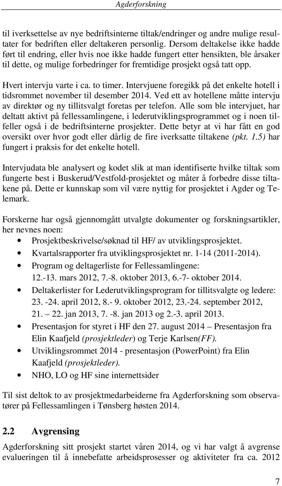 Hvert intervju varte i ca. to timer. Intervjuene foregikk på det enkelte hotell i tidsrommet november til desember 2014.