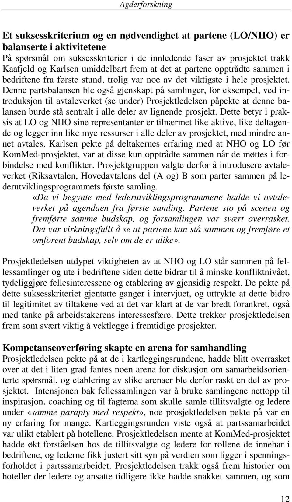 Denne partsbalansen ble også gjenskapt på samlinger, for eksempel, ved introduksjon til avtaleverket (se under) Prosjektledelsen påpekte at denne balansen burde stå sentralt i alle deler av lignende