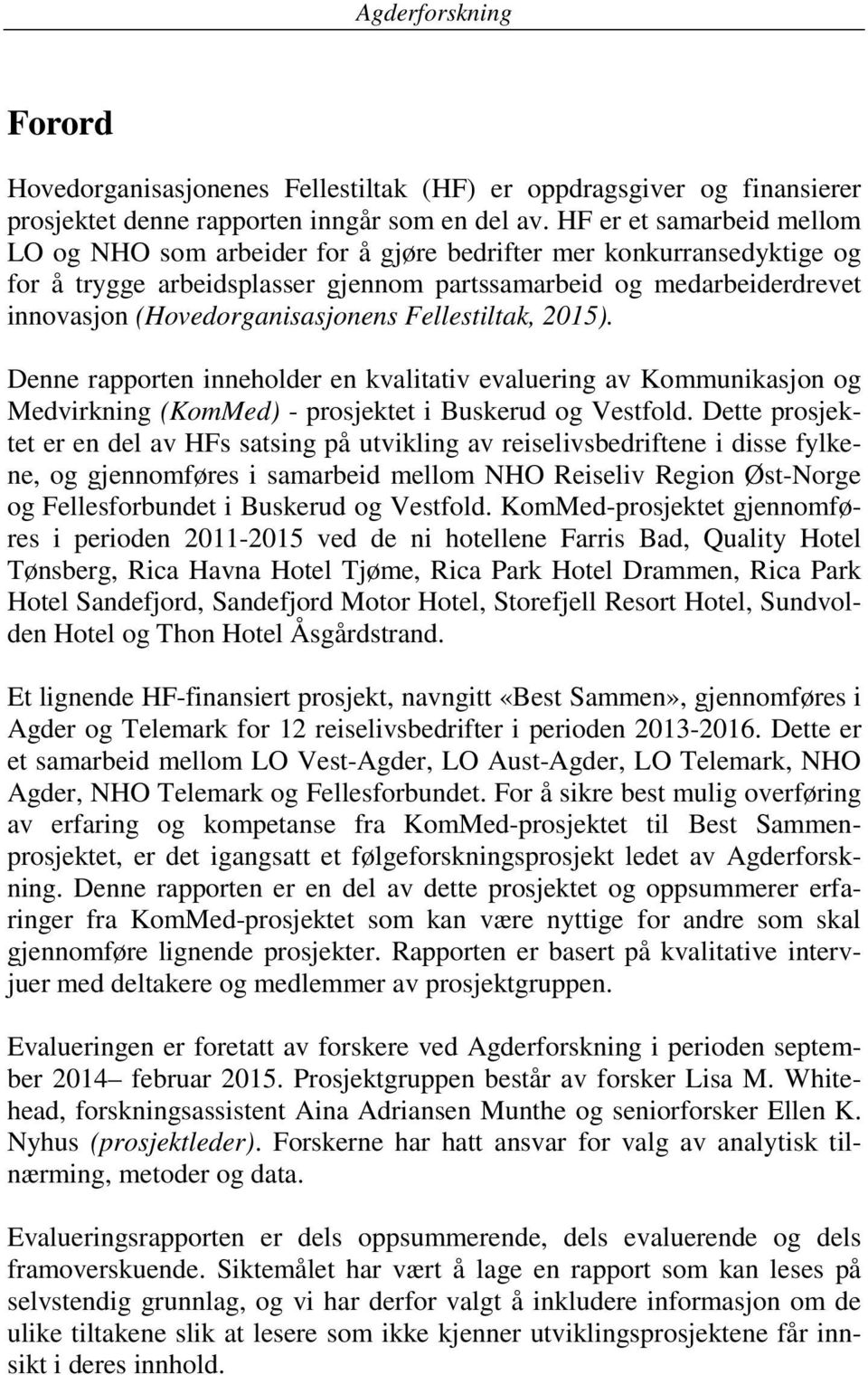 (Hovedorganisasjonens Fellestiltak, 2015). Denne rapporten inneholder en kvalitativ evaluering av Kommunikasjon og Medvirkning (KomMed) - prosjektet i Buskerud og Vestfold.