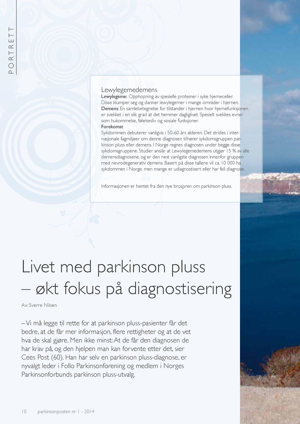 Forekomst Sykdommen debuterer vanligvis i 50-60 års alderen. Det strides i internasjonale fagmiljøer om denne diagnosen tilhører sykdomsgruppen parkinson pluss eller demens.