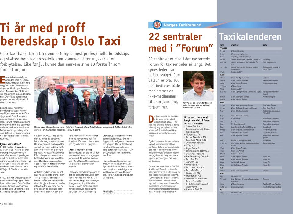 . Men det var drapet på Ulf Jørgen Braathen den 14. november 1998 som var den direkte foranledningen til at Oslo Taxis beredskapsgruppe ble formelt stiftet på dagen to år etter.