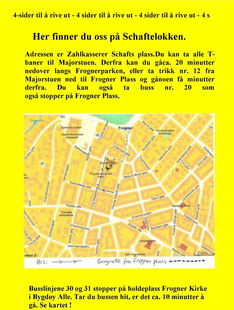 20 minutter nedover langs Frognerparken, eller ta trikk nr. 12 fra Majorstuen ned til Frogner Plass og gånoen få minutter derfra.