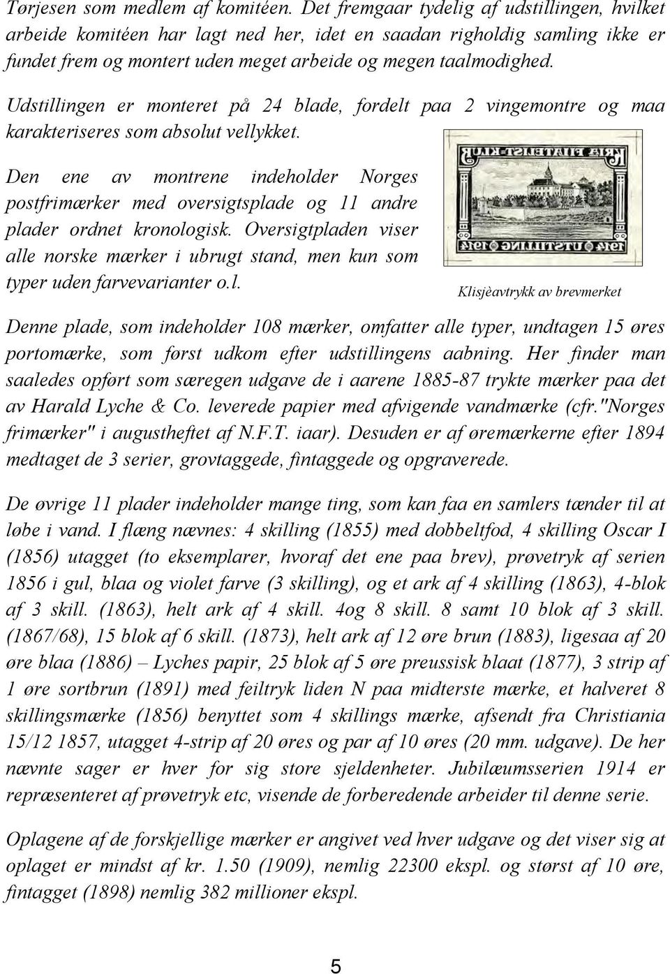 Udstillingen er monteret på 24 blade, fordelt paa 2 vingemontre og maa karakteriseres som absolut vellykket.