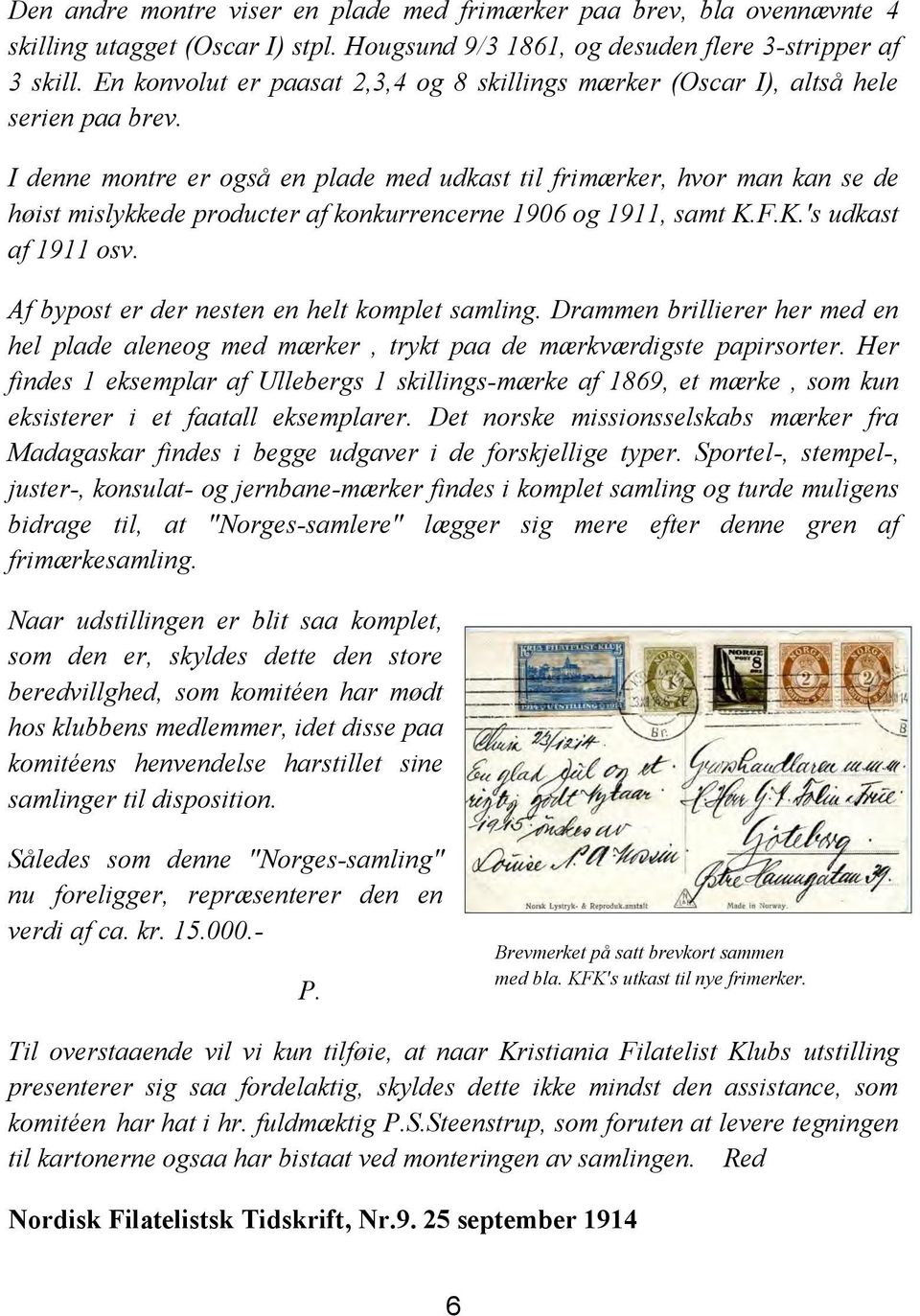 I denne montre er også en plade med udkast til frimærker, hvor man kan se de høist mislykkede producter af konkurrencerne 1906 og 1911, samt K.F.K.'s udkast af 1911 osv.