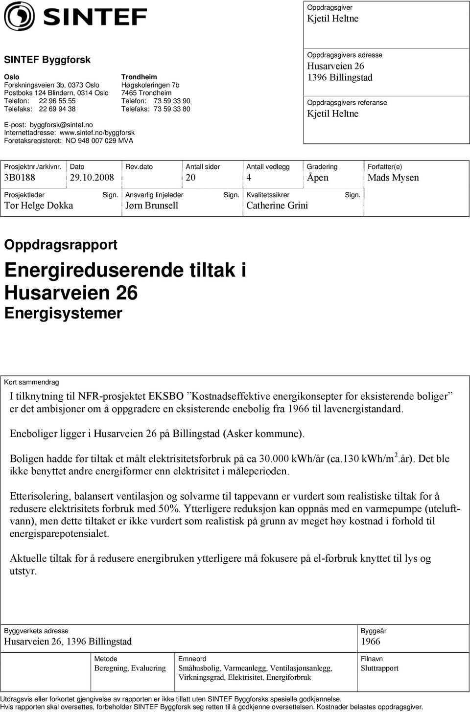 no/byggforsk Foretaksregisteret: NO 948 007 029 MVA Trondheim Høgskoleringen 7b 7465 Trondheim Telefon: 73 59 33 90 Telefaks: 73 59 33 80 Oppdragsgivers adresse Husarveien 26 1396 Billingstad