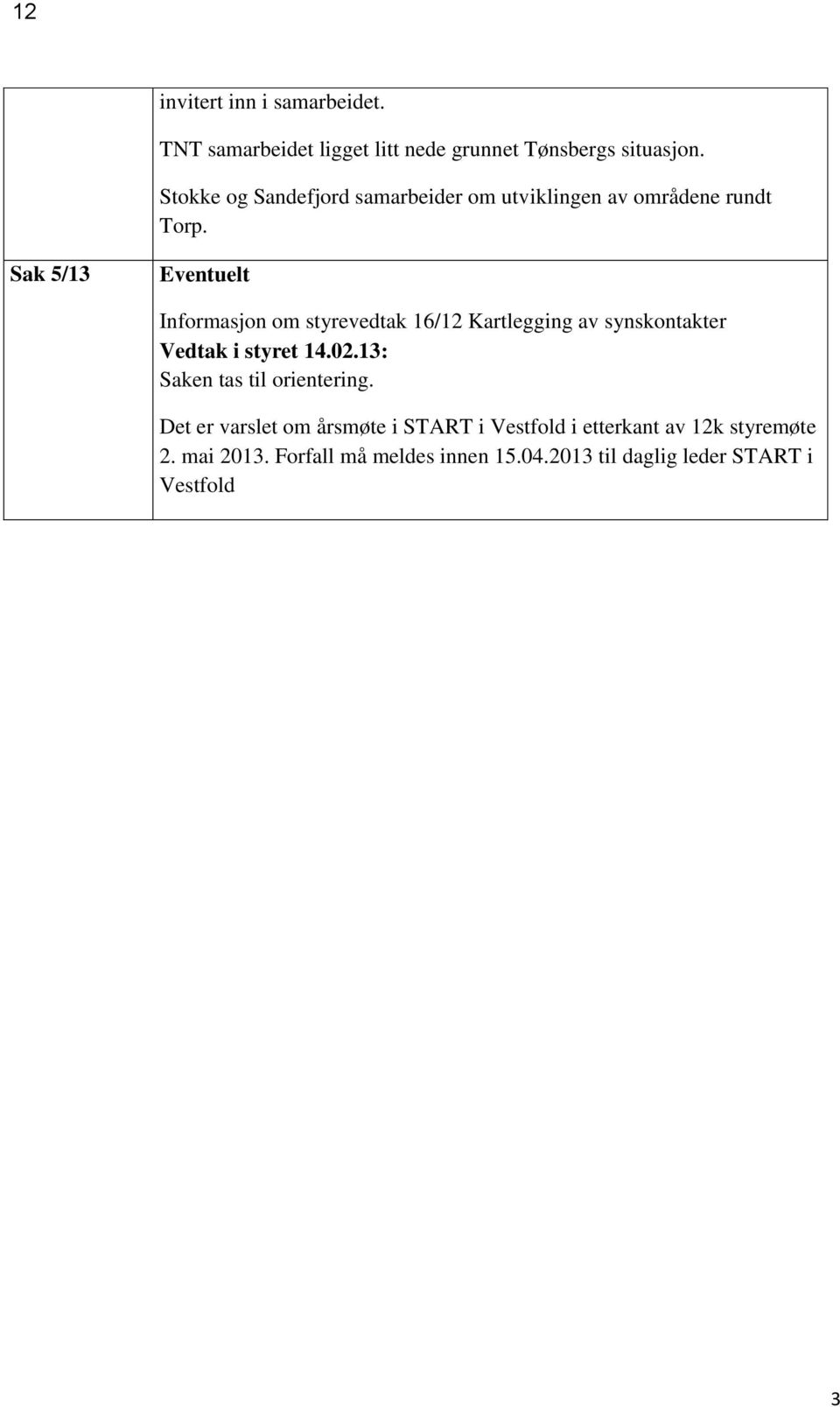 Sak 5/13 Eventuelt Informasjon om styrevedtak 16/12 Kartlegging av synskontakter Vedtak i styret 14.02.