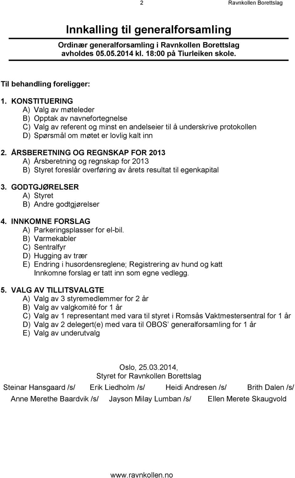 ÅRSBERETNING OG REGNSKAP FOR 2013 A) Årsberetning og regnskap for 2013 B) Styret foreslår overføring av årets resultat til egenkapital 3. GODTGJØRELSER A) Styret B) Andre godtgjørelser 4.