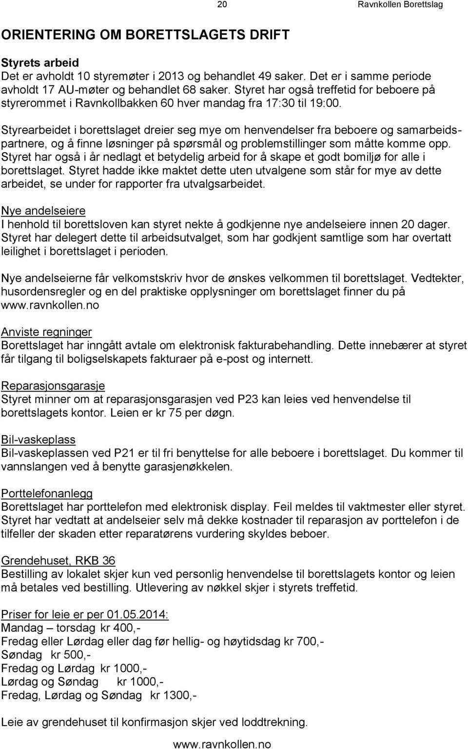 Styrearbeidet i borettslaget dreier seg mye om henvendelser fra beboere og samarbeidspartnere, og å finne løsninger på spørsmål og problemstillinger som måtte komme opp.