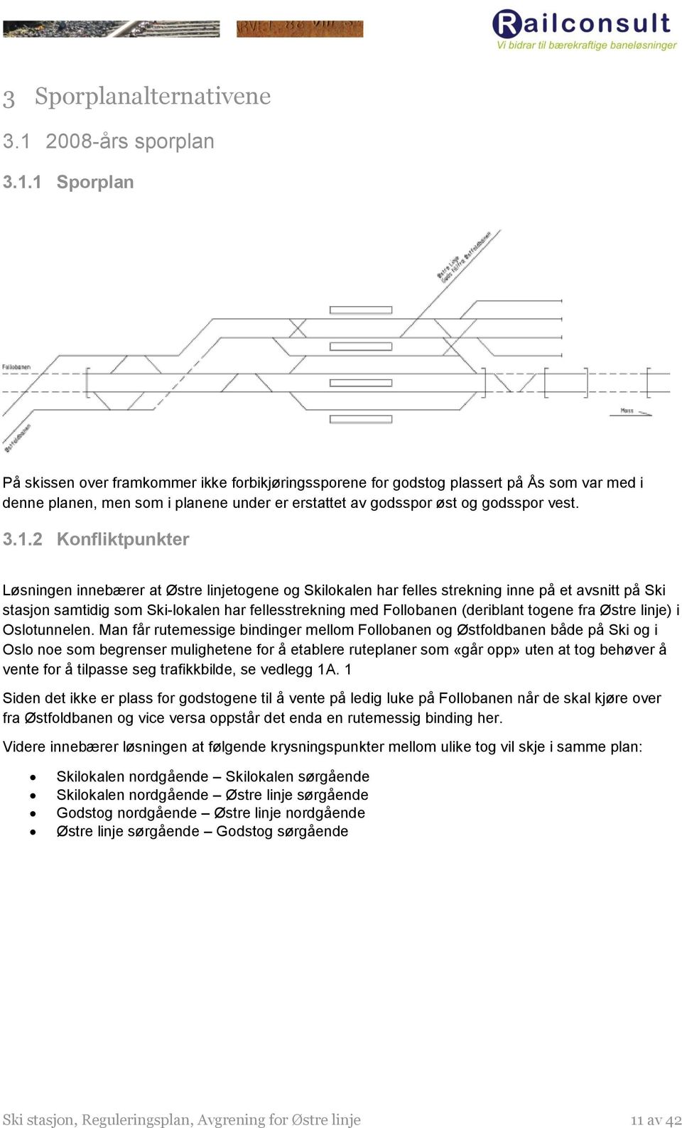 1 Sporplan På skissen over framkommer ikke forbikjøringssporene for godstog plassert på Ås som var med i denne planen, men som i planene under er erstattet av godsspor øst og godsspor vest. 3.1.2