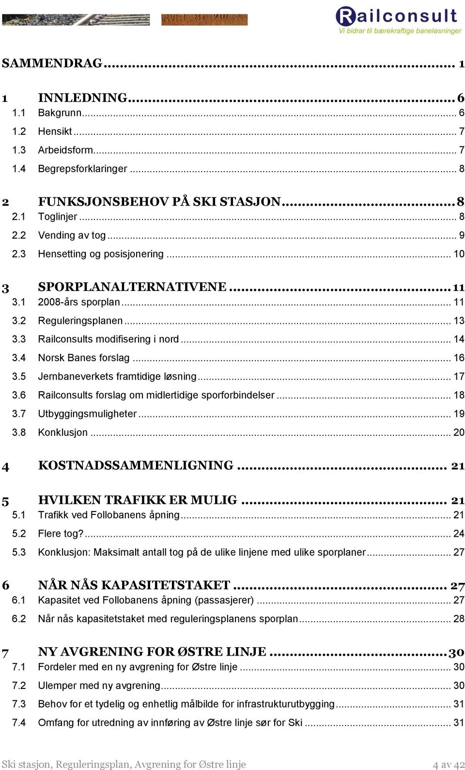 5 Jernbaneverkets framtidige løsning... 17 3.6 Railconsults forslag om midlertidige sporforbindelser... 18 3.7 Utbyggingsmuligheter... 19 3.8 Konklusjon... 20 4 KOSTNADSSAMMENLIGNING.