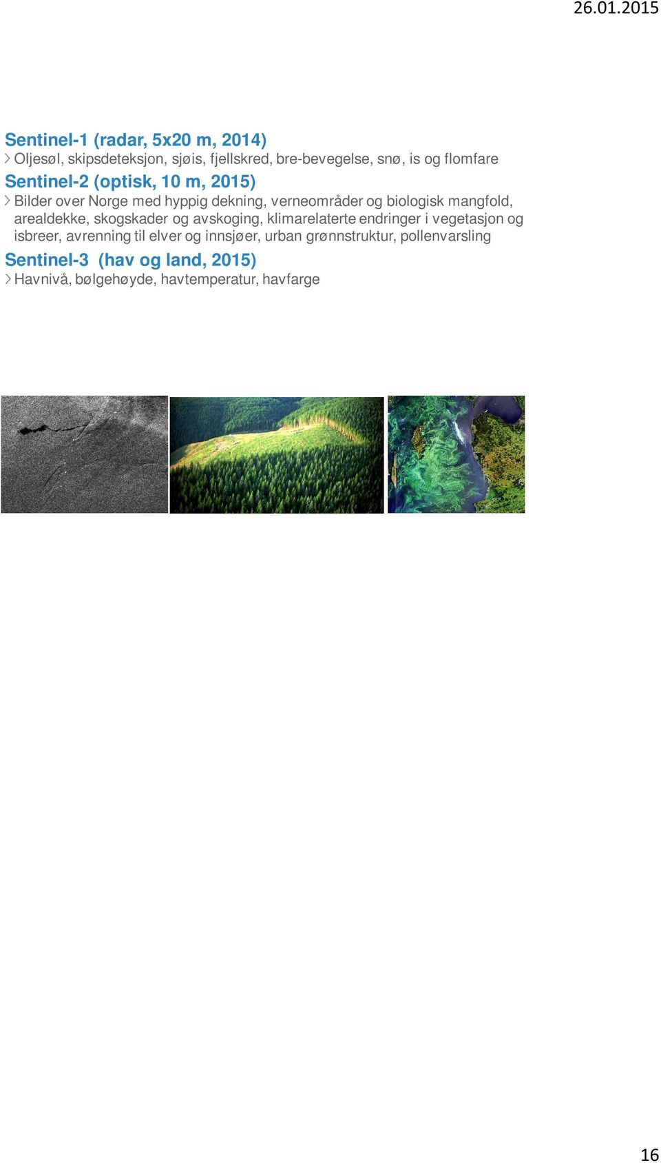 land, 2015) Havnivå, bølgehøyde, havtemperatur, havfarge alger, global vegetasjon Sentinel-5p (luftforurensning, 2016) Aerosol-partikler, klimagasser, SO 2, NO 2,, Ozon og UV-varsling Sentinel-6