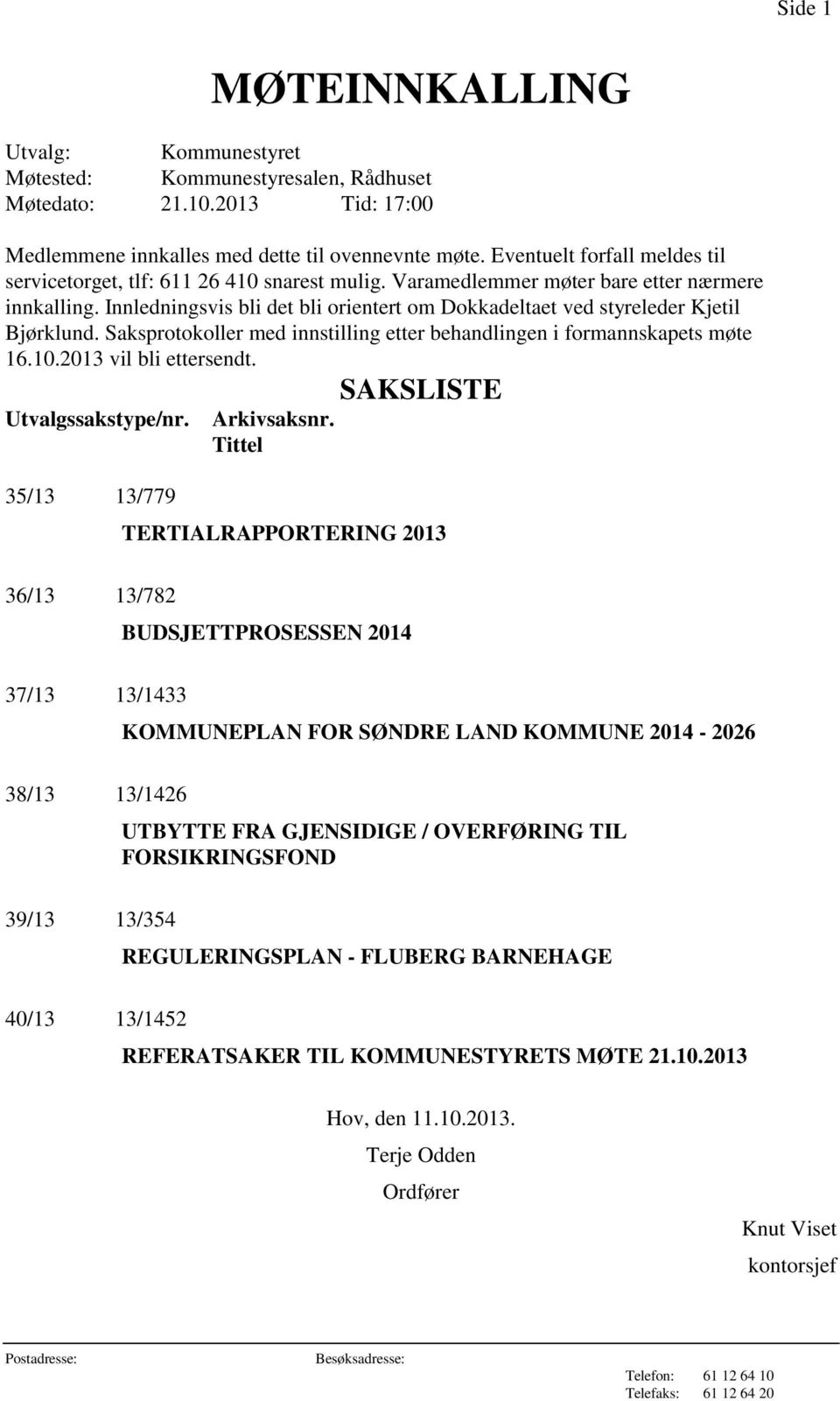 Innledningsvis bli det bli orientert om Dokkadeltaet ved styreleder Kjetil Bjørklund. Saksprotokoller med innstilling etter behandlingen i formannskapets møte 16.10.2013 vil bli ettersendt.