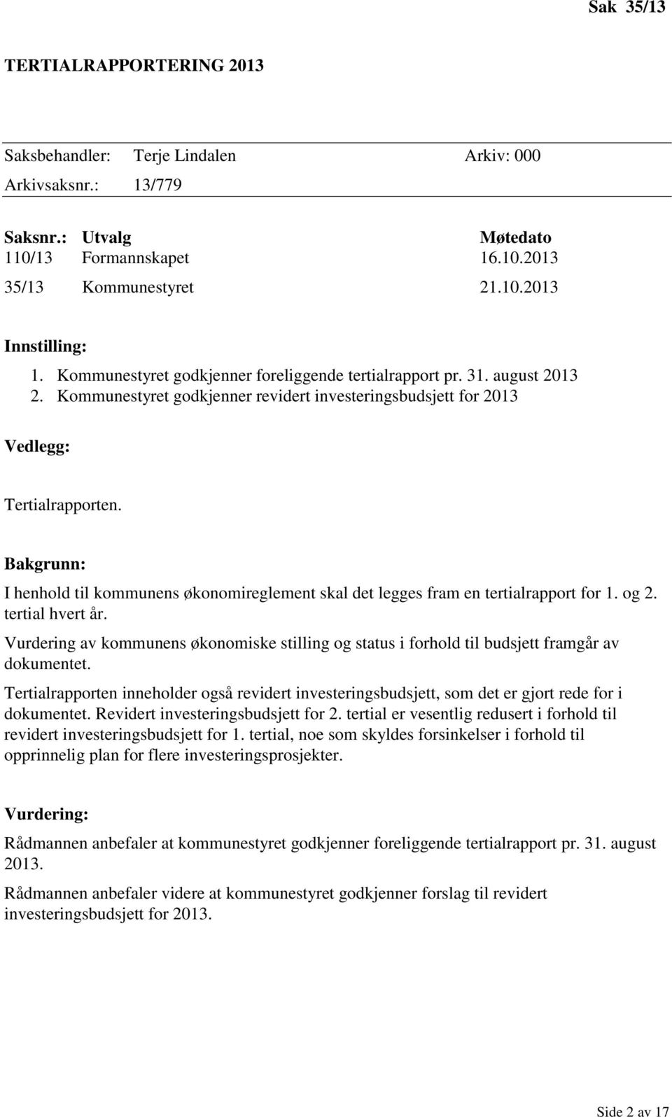 Bakgrunn: I henhold til kommunens økonomireglement skal det legges fram en tertialrapport for 1. og 2. tertial hvert år.