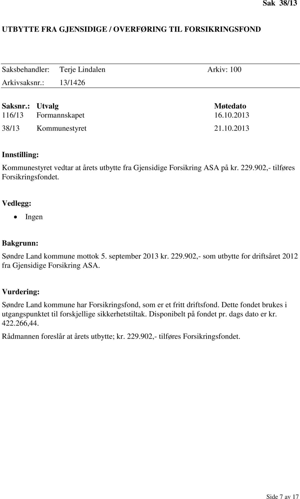 september 2013 kr. 229.902,- som utbytte for driftsåret 2012 fra Gjensidige Forsikring ASA. Vurdering: Søndre Land kommune har Forsikringsfond, som er et fritt driftsfond.