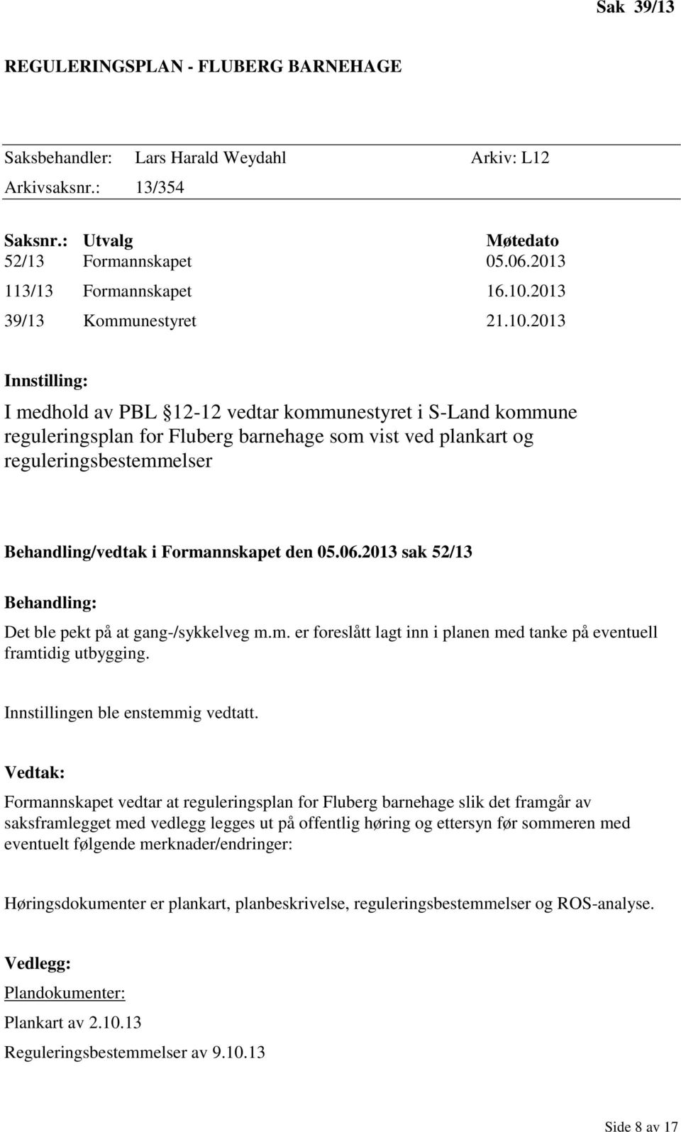 2013 Innstilling: I medhold av PBL 12-12 vedtar kommunestyret i S-Land kommune reguleringsplan for Fluberg barnehage som vist ved plankart og reguleringsbestemmelser Behandling/vedtak i Formannskapet