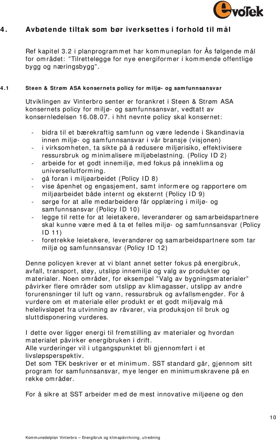 1 Steen & Strøm ASA konsernets policy for miljø- og samfunnsansvar Utviklingen av Vinterbro senter er forankret i Steen & Strøm ASA konsernets policy for miljø- og samfunnsansvar, vedtatt av