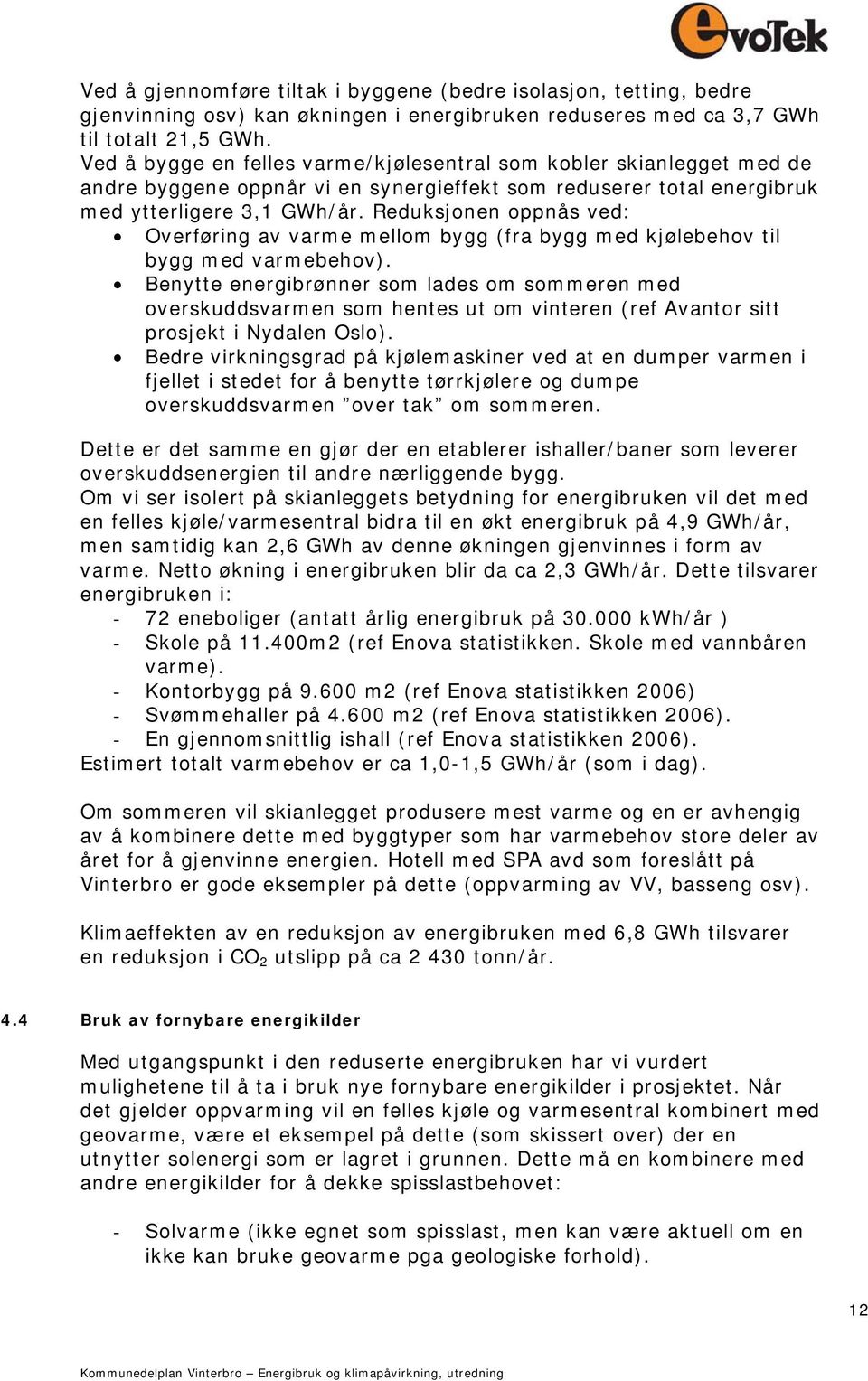 Reduksjonen oppnås ved: Overføring av varme mellom bygg (fra bygg med kjølebehov til bygg med varmebehov).