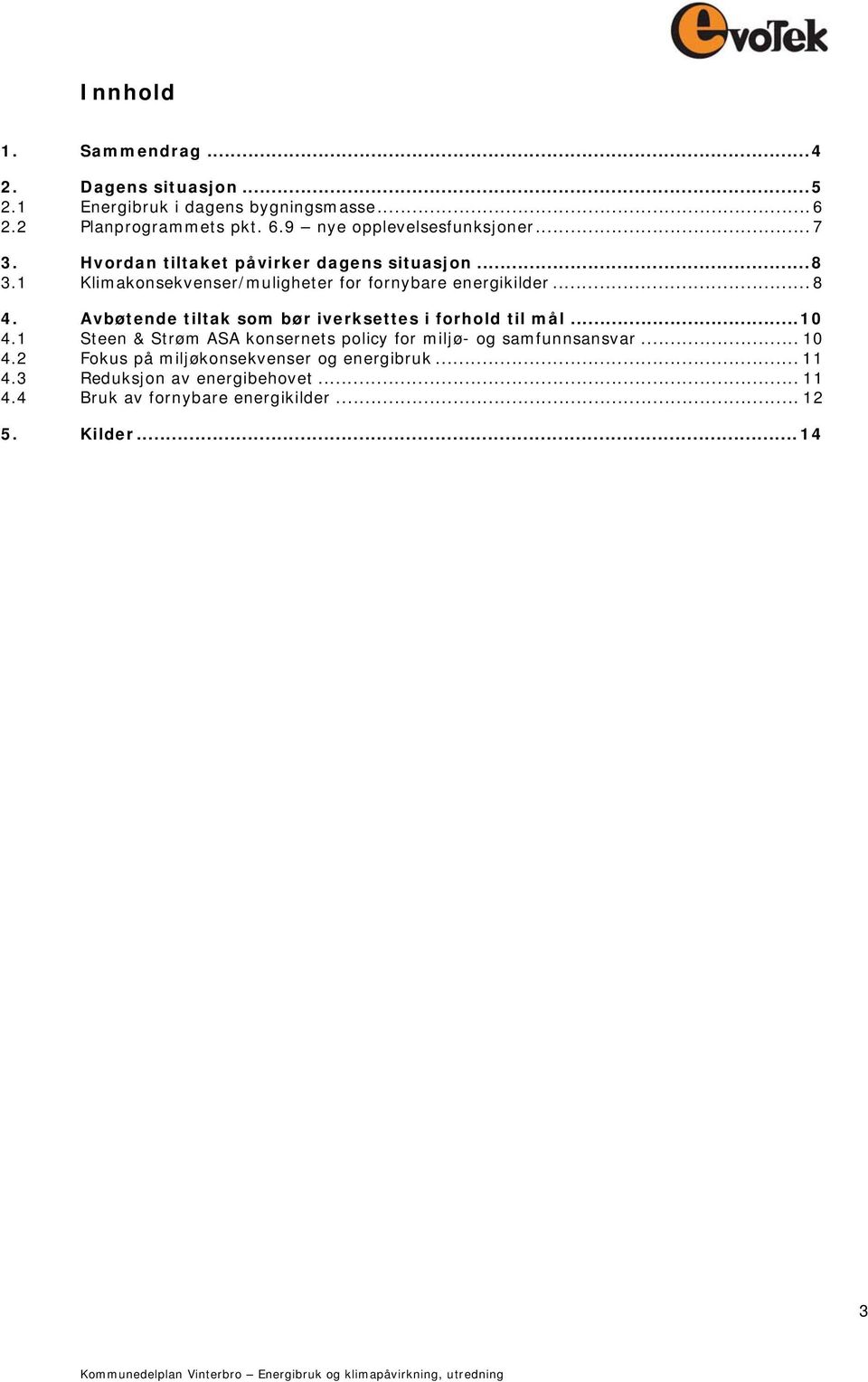 Avbøtende tiltak som bør iverksettes i forhold til mål... 10 4.1 Steen & Strøm ASA konsernets policy for miljø- og samfunnsansvar... 10 4.2 Fokus på miljøkonsekvenser og energibruk.