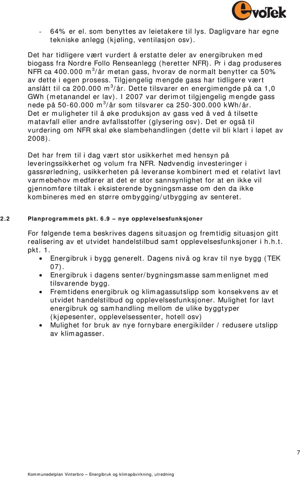 000 m 3 /år metan gass, hvorav de normalt benytter ca 50% av dette i egen prosess. Tilgjengelig mengde gass har tidligere vært anslått til ca 200.000 m 3 /år. Dette tilsvarer en energimengde på ca 1,0 GWh (metanandel er lav).