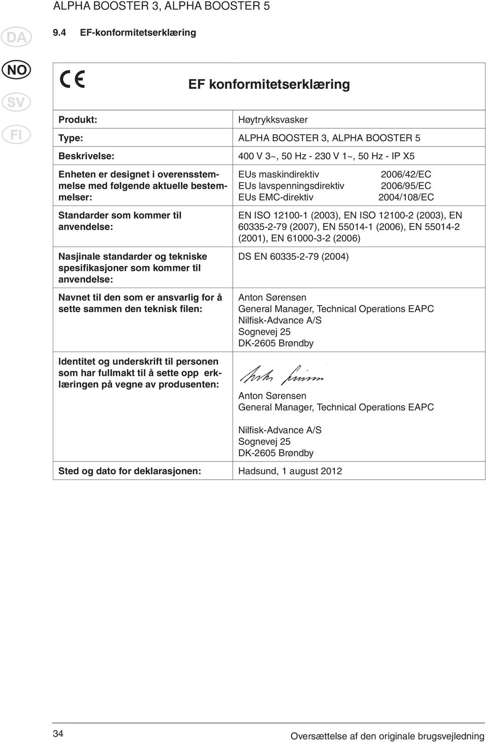 Identitet og underskrift til personen som har fullmakt til å sette opp erklæringen på vegne av produsenten: 400 V 3~, 50 Hz - 230 V 1~, 50 Hz - IP X5 EUs maskindirektiv EUs lavspenningsdirektiv EUs