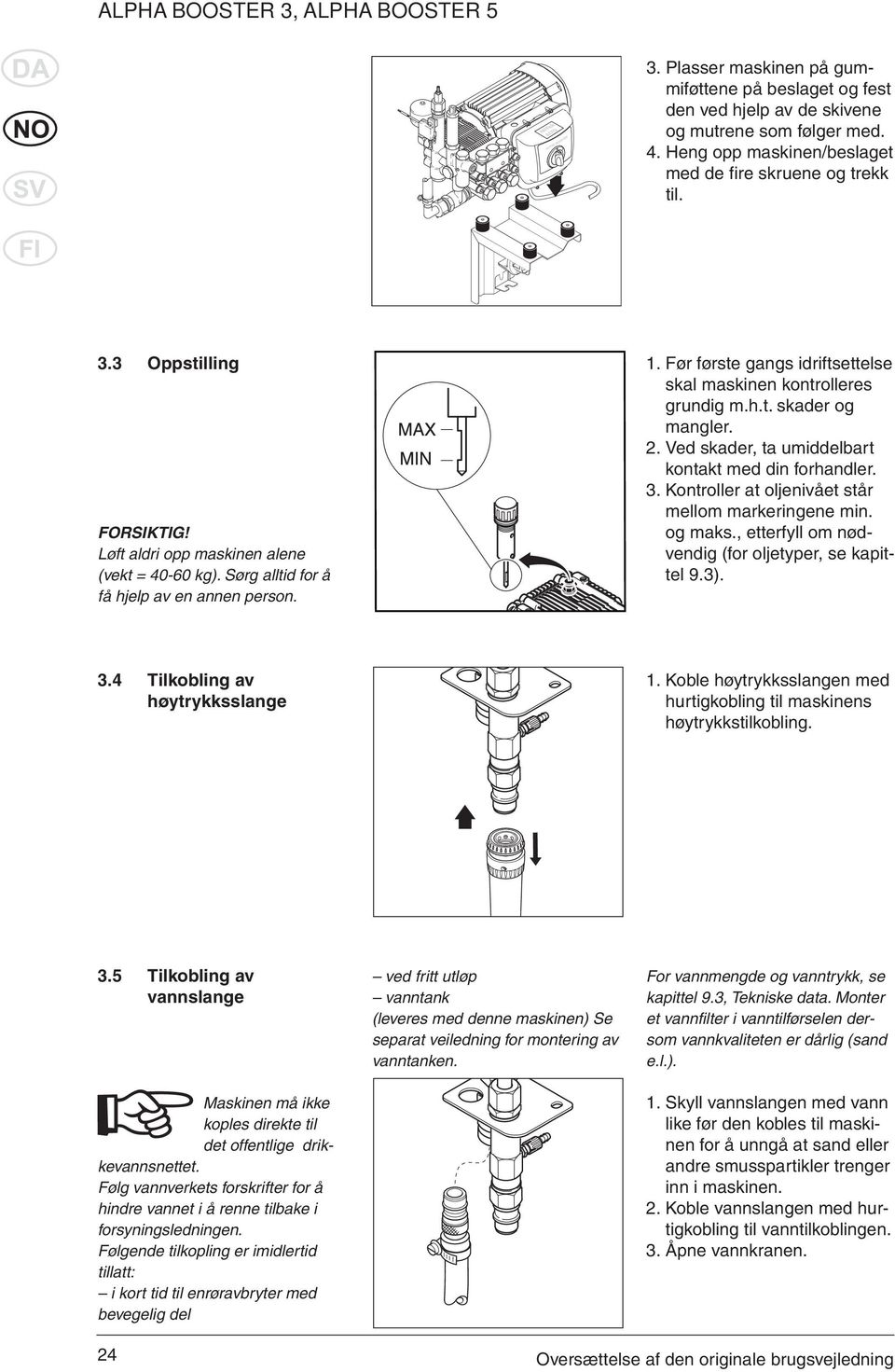 Ved skader, ta umiddelbart kontakt med din forhandler. 3. Kontroller at oljenivået står FORSIKTIG! Løft aldri opp maskinen alene (vekt = 40-60 kg). Sørg alltid for å få hjelp av en annen person.