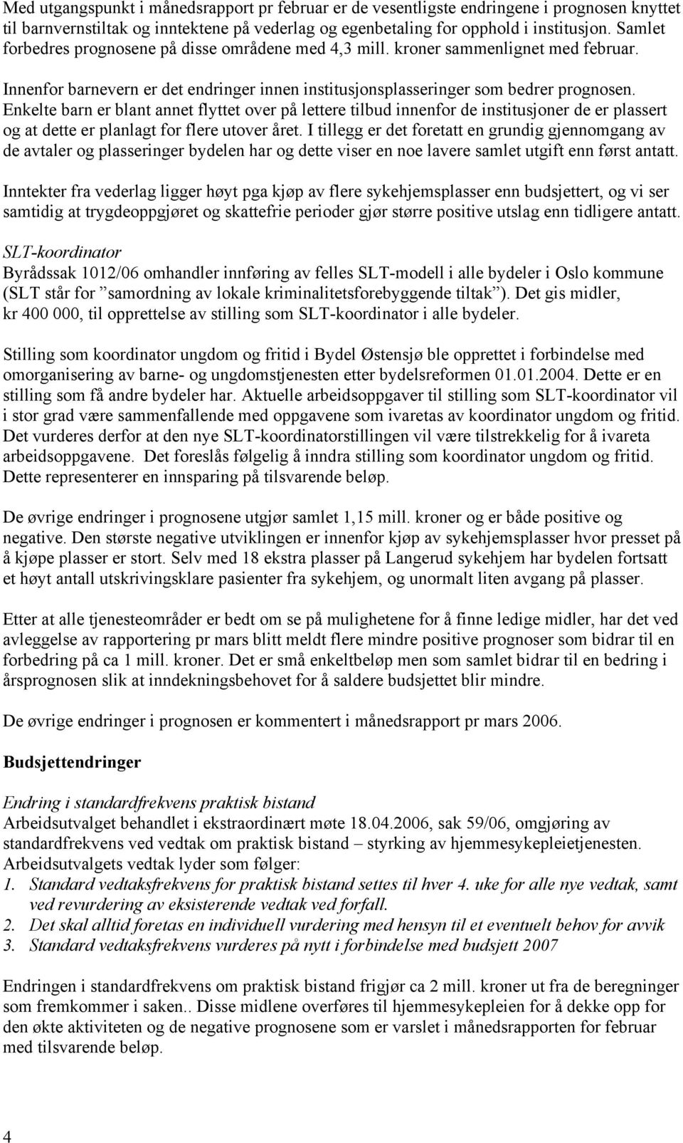 Enkelte barn er blant annet flyttet over på lettere tilbud innenfor de institusjoner de er plassert og at dette er planlagt for flere utover året.