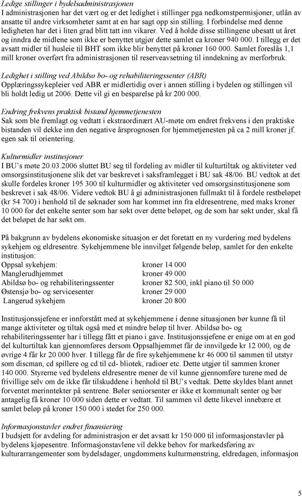 Ved å holde disse stillingene ubesatt ut året og inndra de midlene som ikke er benyttet utgjør dette samlet ca kroner 940 000.