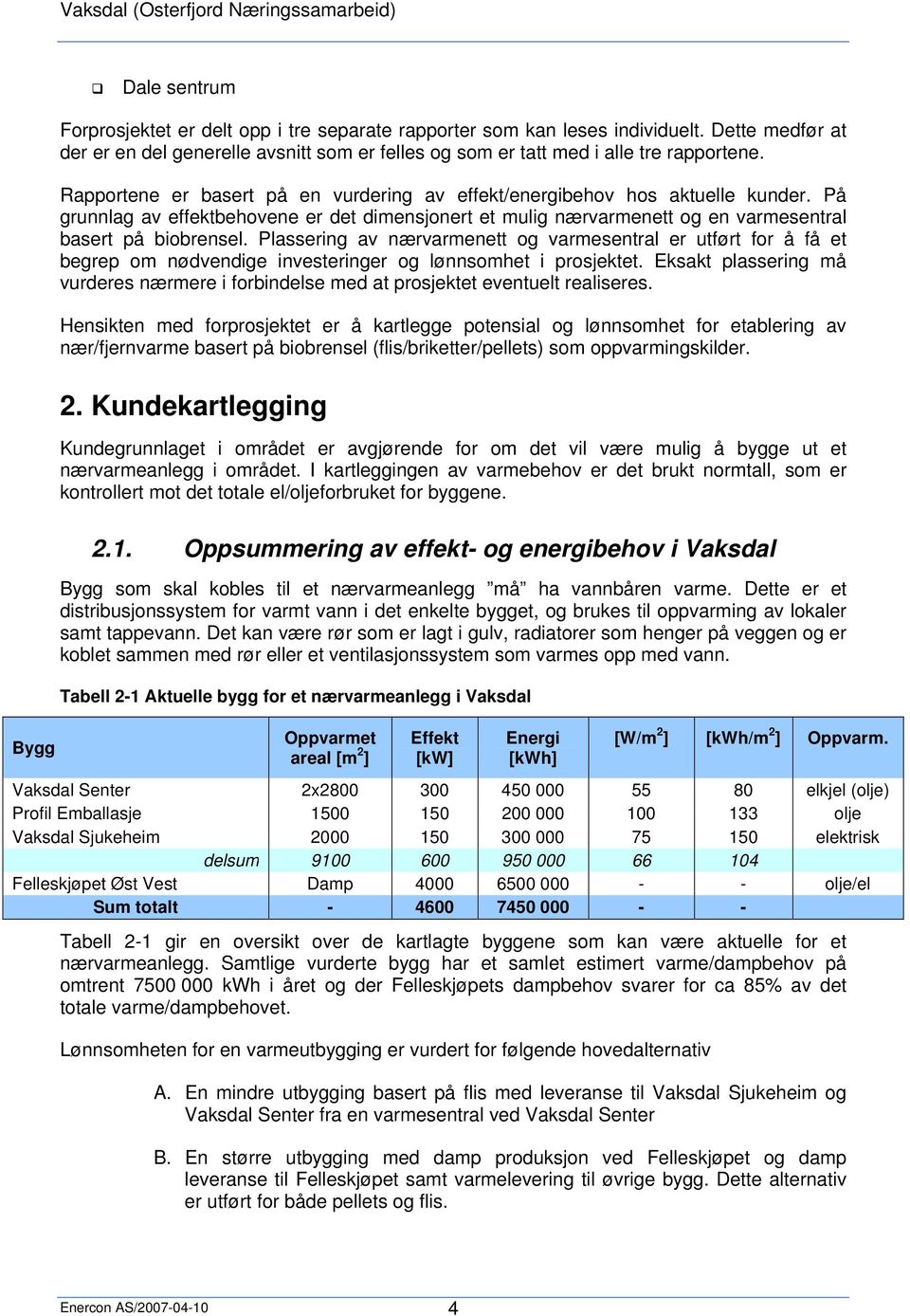 Plassering av nærvarmenett og varmesentral er utført for å få et begrep om nødvendige investeringer og lønnsomhet i prosjektet.