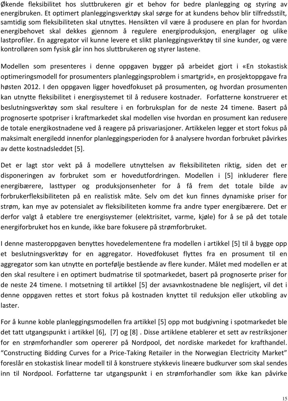 Henikten vil være å produere en plan for hvordan energibehovet kal dekke gjennom å regulere energiprodukjon, energilager og ulike latprofiler.