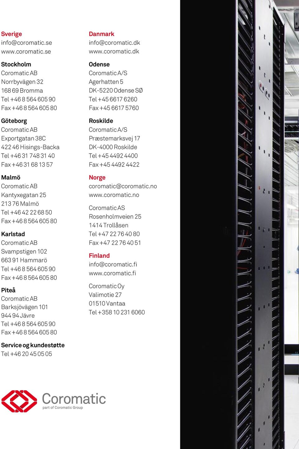 se Stockholm Coromatic AB Norrbyvägen 32 168 69 Bromma Tel +46 8 564 605 90 Fax +46 8 564 605 80 Göteborg Coromatic AB Exportgatan 38C 422 46 Hisings-Backa Tel +46 31 748 31 40 Fax +46 31 68 13 57