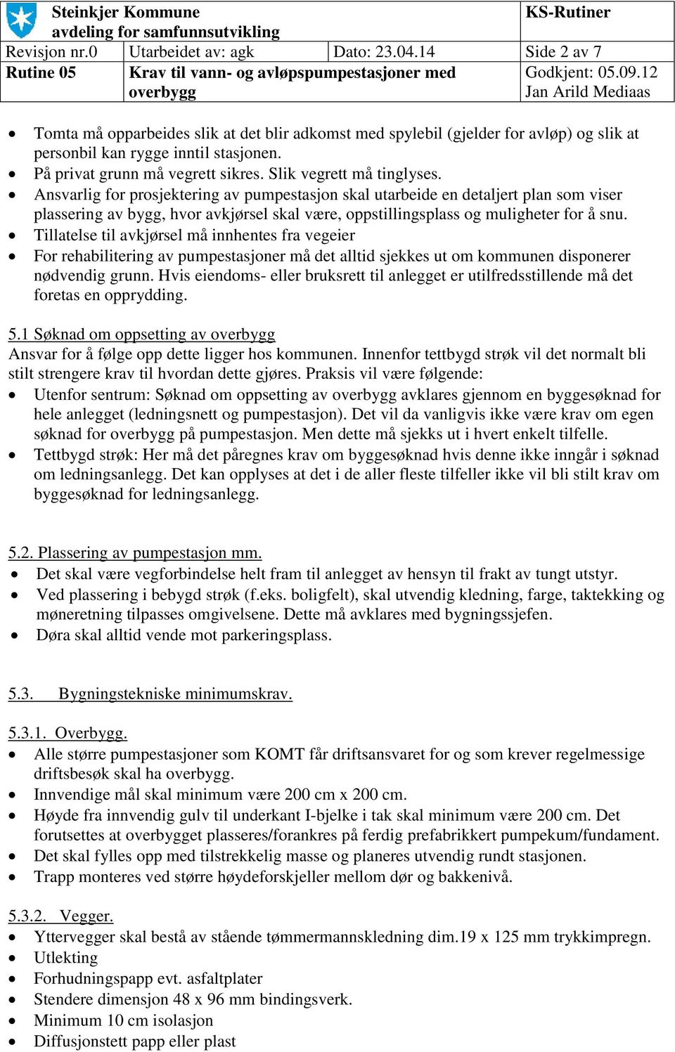 Ansvarlig for prosjektering av pumpestasjon skal utarbeide en detaljert plan som viser plassering av bygg, hvor avkjørsel skal være, oppstillingsplass og muligheter for å snu.