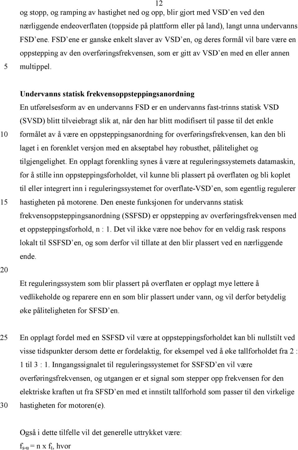 20 Undervanns statisk frekvensoppsteppingsanordning En utførelsesform av en undervanns FSD er en undervanns fast-trinns statisk VSD (SVSD) blitt tilveiebragt slik at, når den har blitt modifisert til