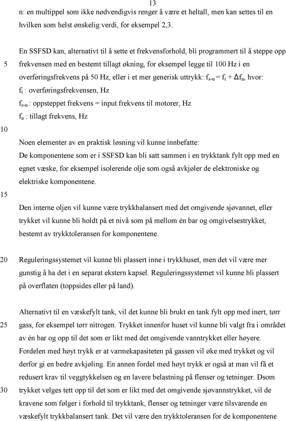 50 Hz, eller i et mer generisk uttrykk: f s-u = f t + Δf a, hvor: f t : overføringsfrekvensen, Hz f s-u : oppsteppet frekvens = input frekvens til motorer, Hz f a : tillagt frekvens, Hz Noen