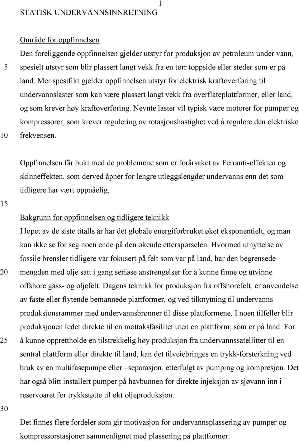 Mer spesifikt gjelder oppfinnelsen utstyr for elektrisk kraftoverføring til undervannslaster som kan være plassert langt vekk fra overflateplattformer, eller land, og som krever høy kraftoverføring.