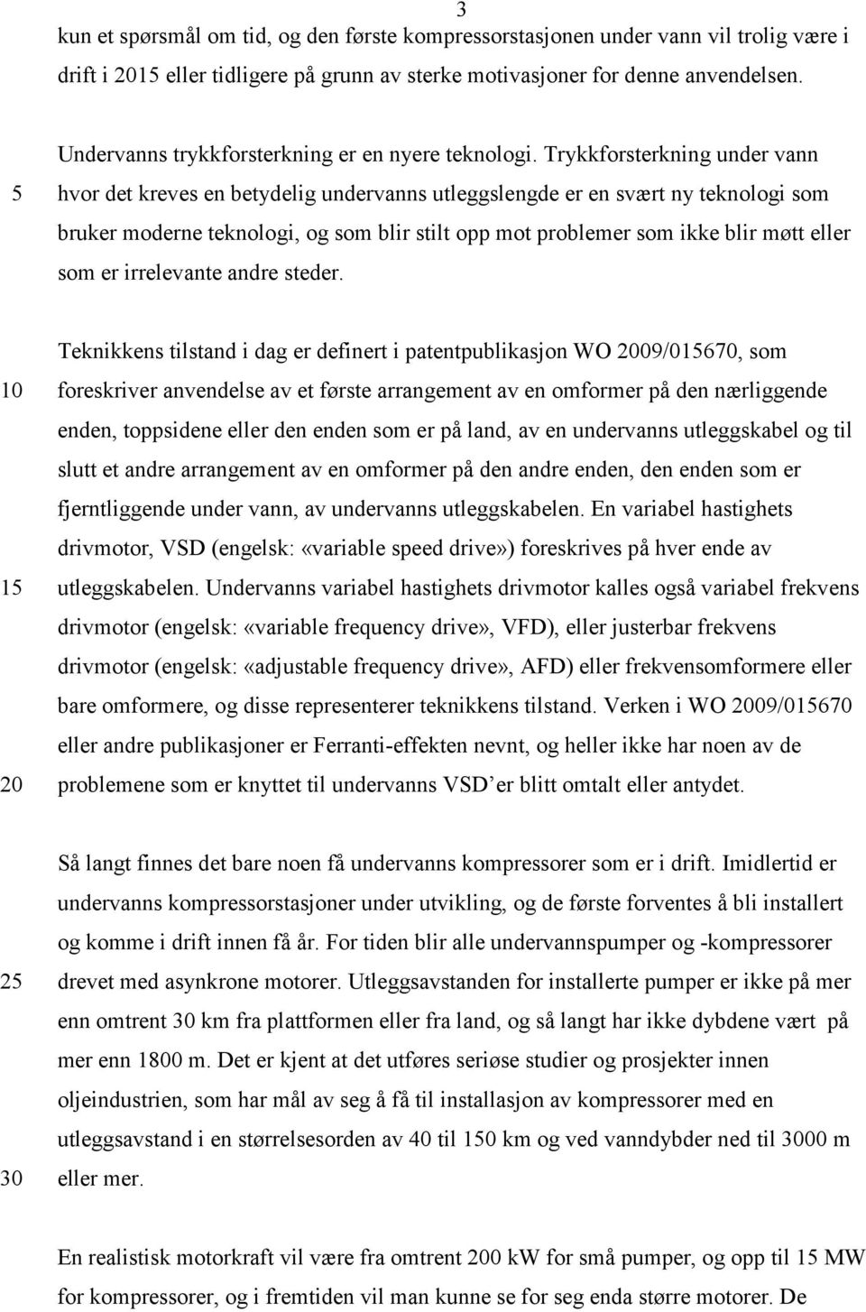 Trykkforsterkning under vann hvor det kreves en betydelig undervanns utleggslengde er en svært ny5teknologi som bruker moderne teknologi, og som blir stilt opp mot problemer som ikke blir møtt eller