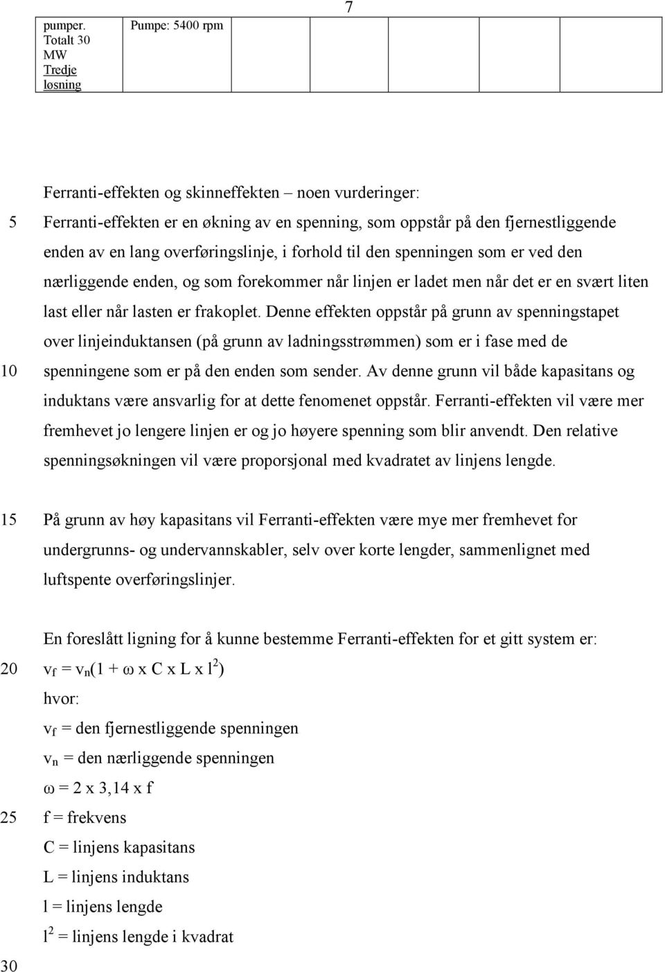 lang overføringslinje, i forhold til den spenningen som er ved den nærliggende enden, og som forekommer når linjen er ladet men når det er en svært liten last eller når lasten er frakoplet.