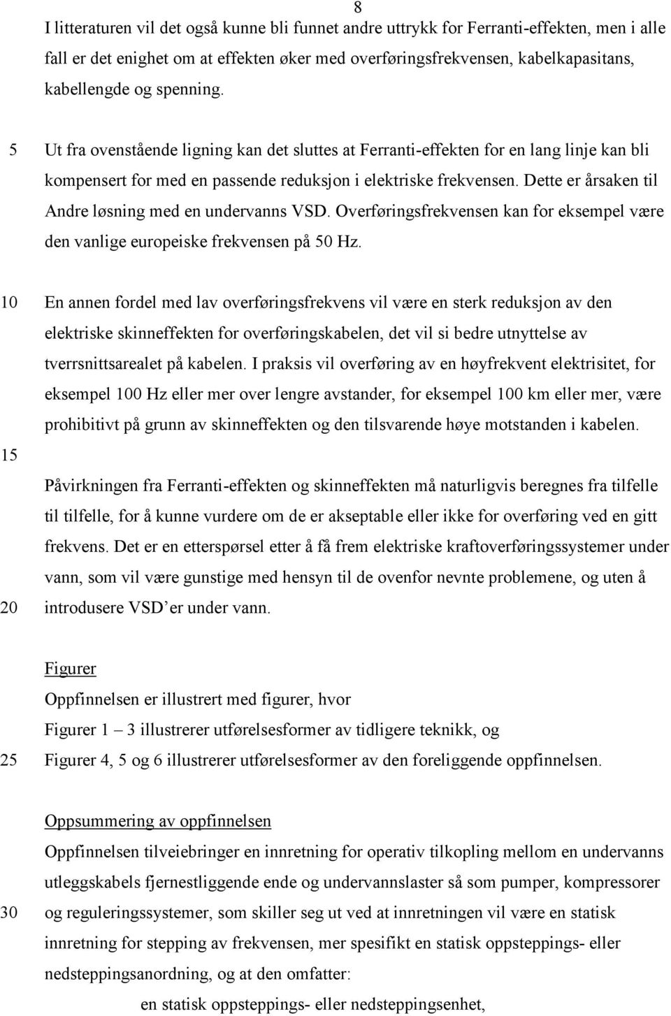 Dette er årsaken til Andre løsning med en undervanns VSD. Overføringsfrekvensen kan for eksempel være den vanlige europeiske frekvensen på 50 Hz.