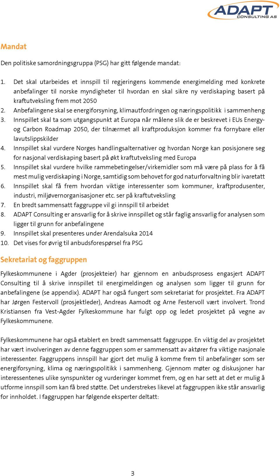 2050 2. Anbefalingene skal se energiforsyning, klimautfordringen og næringspolitikk i sammenheng 3.