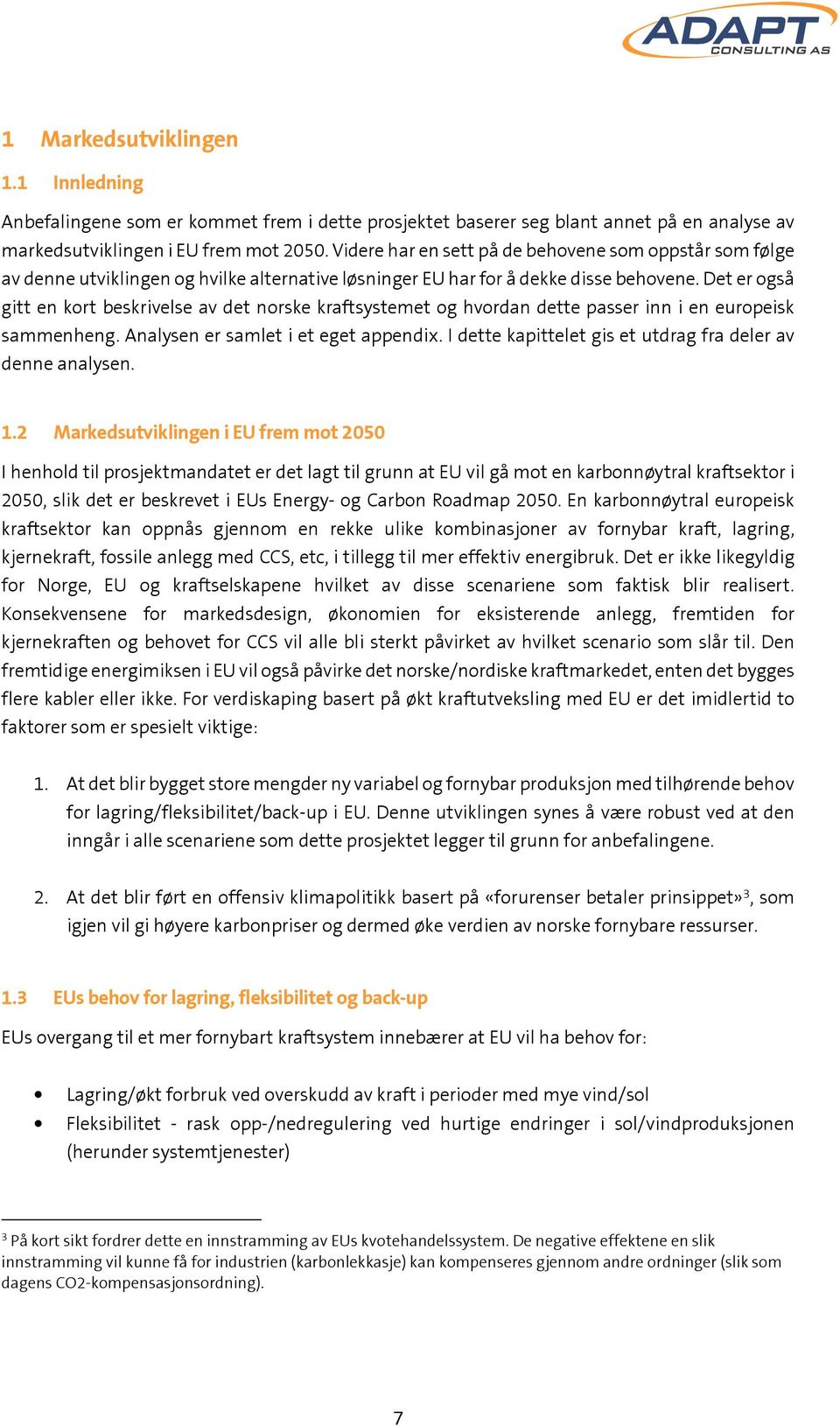 Det er også gitt en kort beskrivelse av det norske kraftsystemet og hvordan dette passer inn i en europeisk sammenheng. Analysen er samlet i et eget appendix.