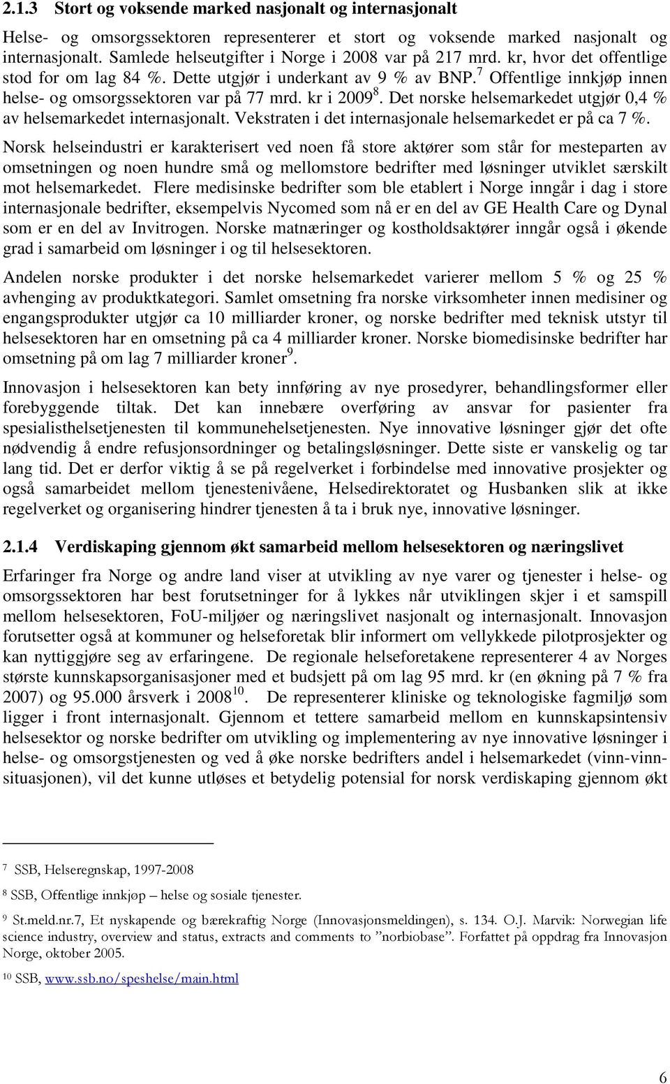 7 Offentlige innkjøp innen helse- og omsorgssektoren var på 77 mrd. kr i 2009 8. Det norske helsemarkedet utgjør 0,4 % av helsemarkedet internasjonalt.