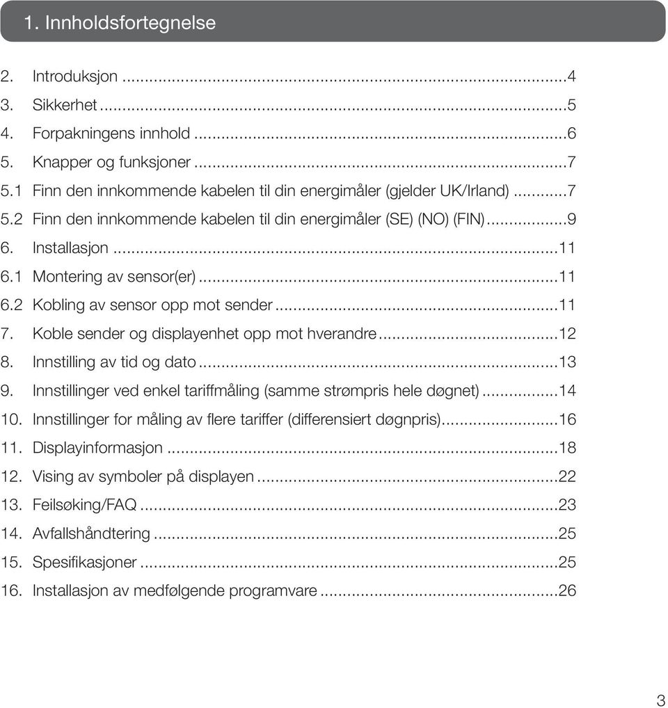 Innstillinger ved enkel tariffmåling (samme strømpris hele døgnet)...14 10. Innstillinger for måling av flere tariffer (differensiert døgnpris)...16 11. Displayinformasjon...18 12.