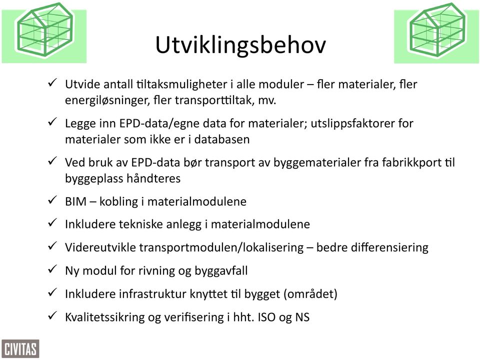 byggematerialer fra fabrikkport 9l byggeplass håndteres BIM kobling i materialmodulene Inkludere tekniske anlegg i materialmodulene Videreutvikle