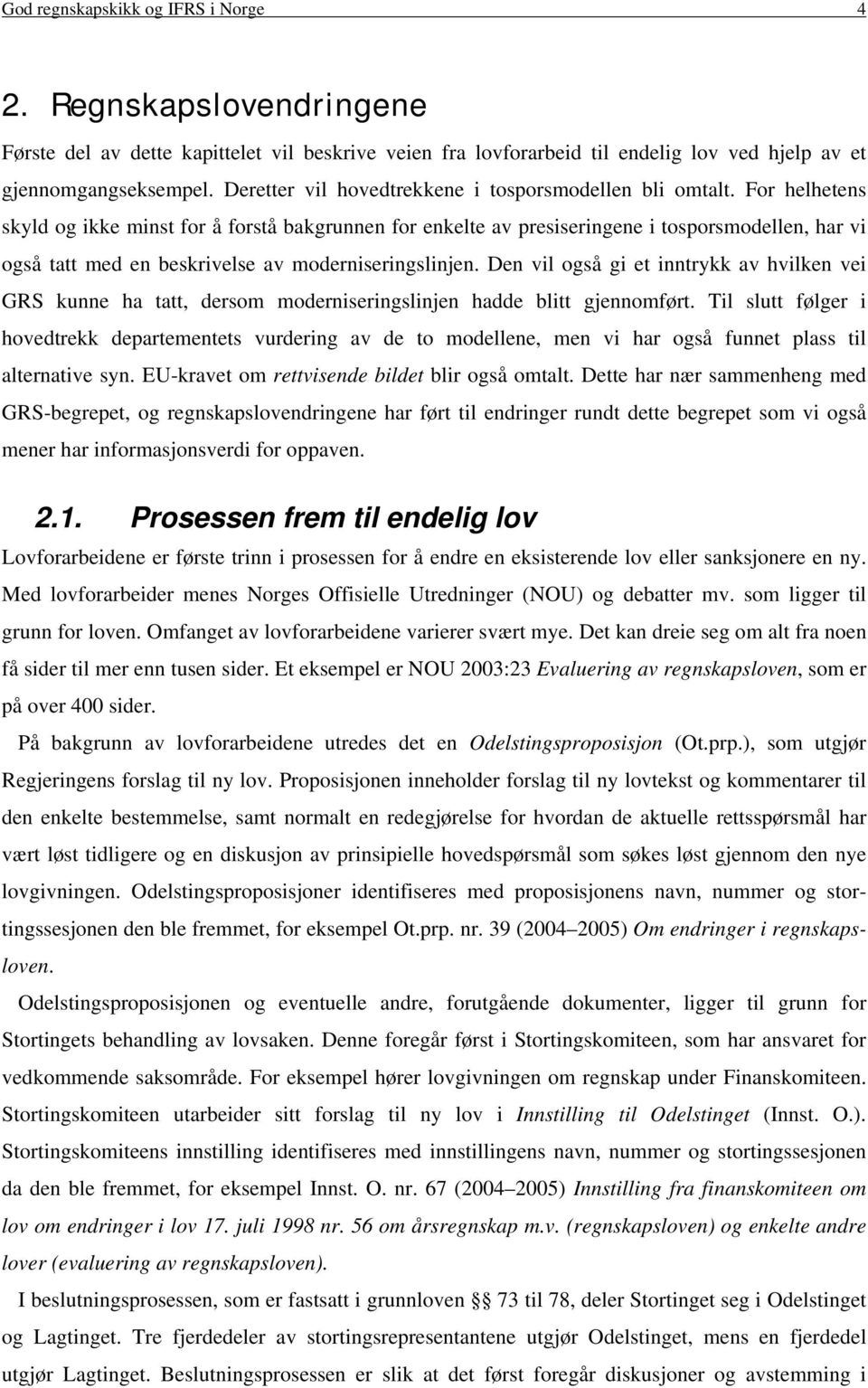 For helhetens skyld og ikke minst for å forstå bakgrunnen for enkelte av presiseringene i tosporsmodellen, har vi også tatt med en beskrivelse av moderniseringslinjen.