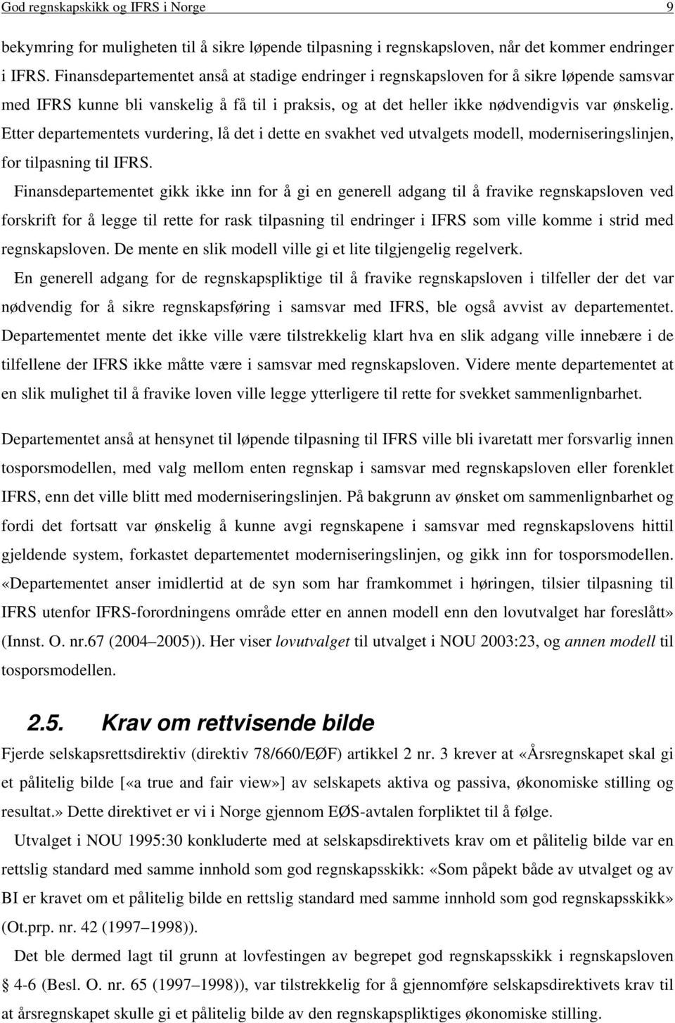 Etter departementets vurdering, lå det i dette en svakhet ved utvalgets modell, moderniseringslinjen, for tilpasning til IFRS.