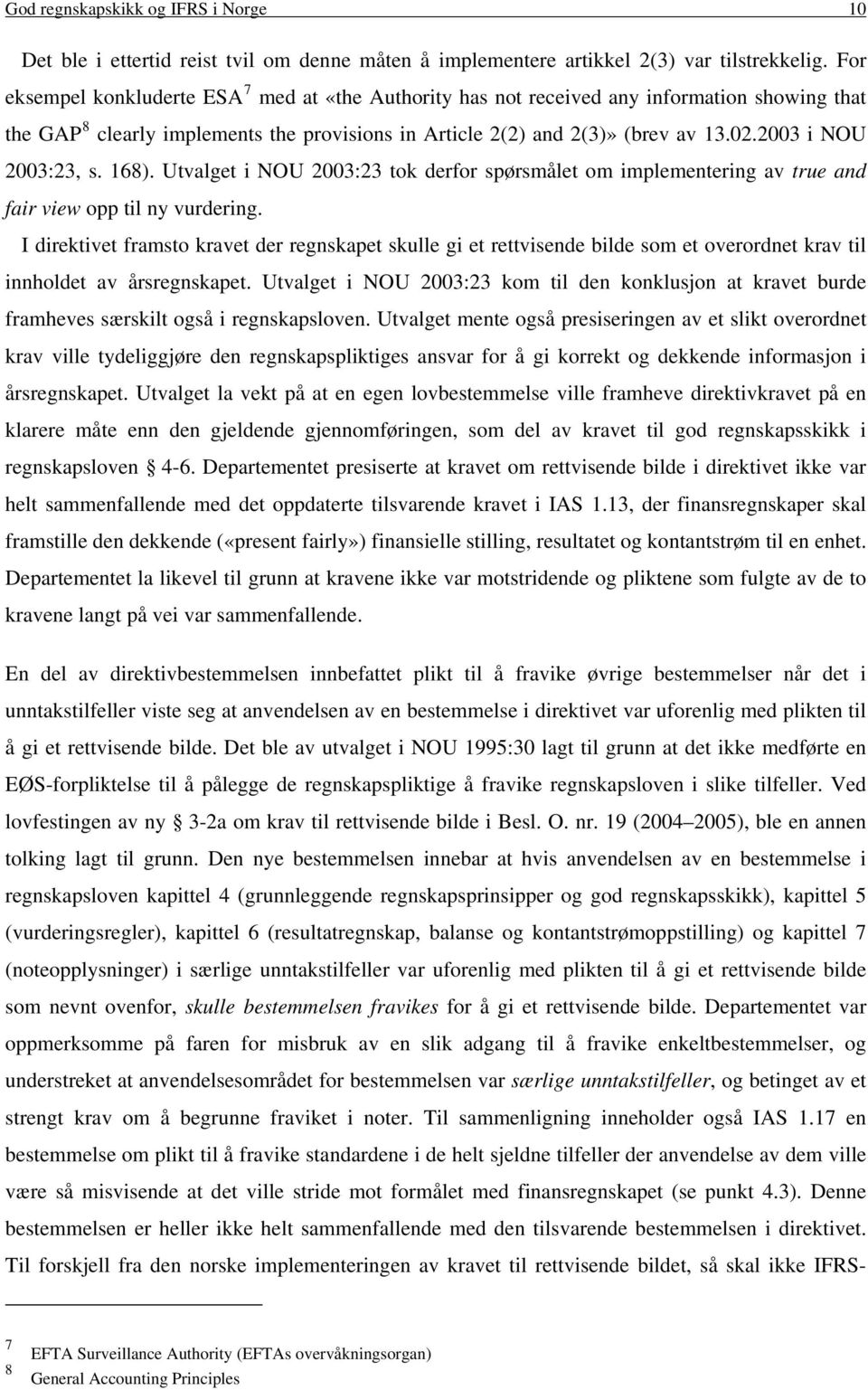 2003 i NOU 2003:23, s. 168). Utvalget i NOU 2003:23 tok derfor spørsmålet om implementering av true and fair view opp til ny vurdering.