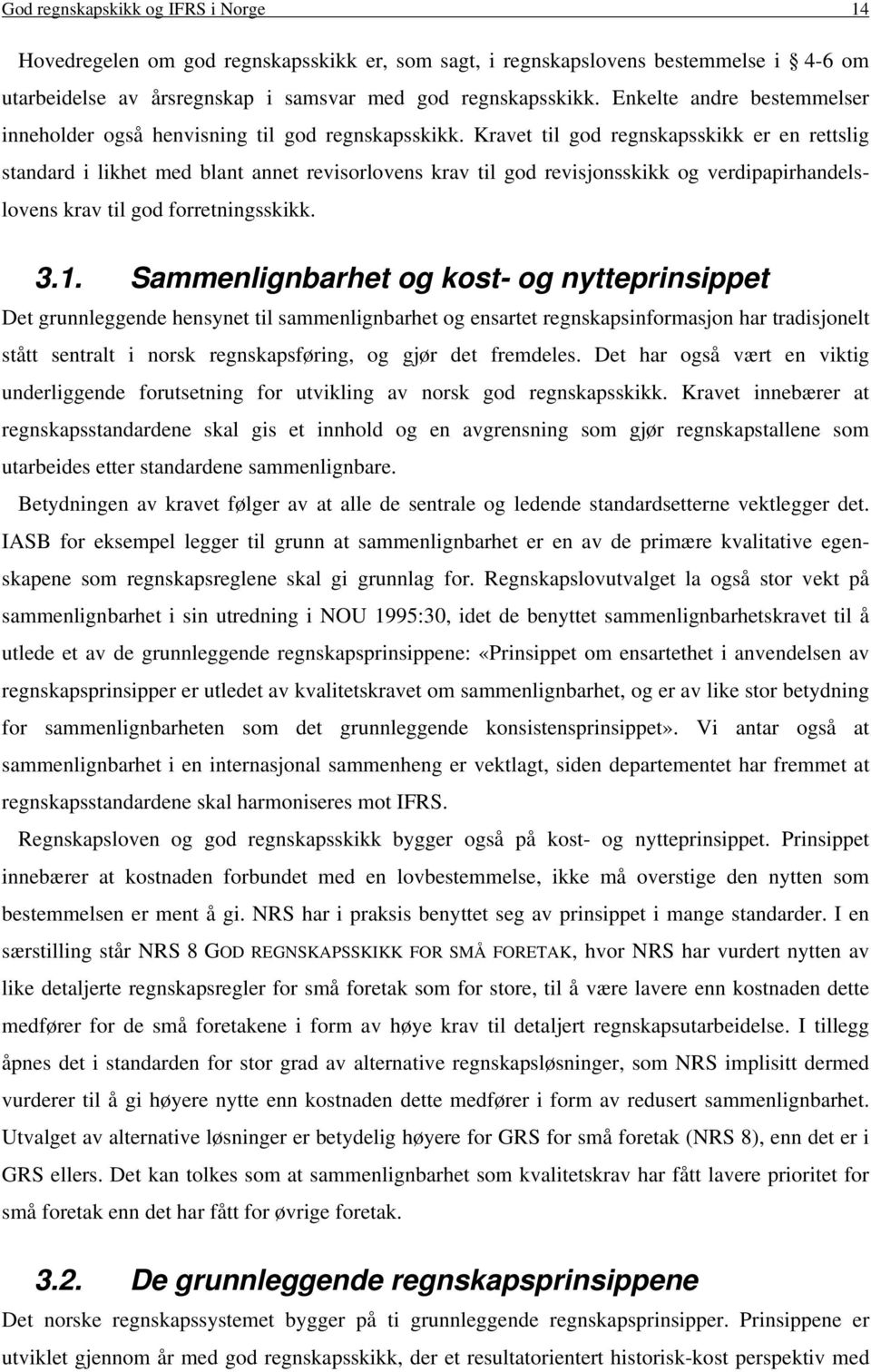 Kravet til god regnskapsskikk er en rettslig standard i likhet med blant annet revisorlovens krav til god revisjonsskikk og verdipapirhandelslovens krav til god forretningsskikk. 3.1.