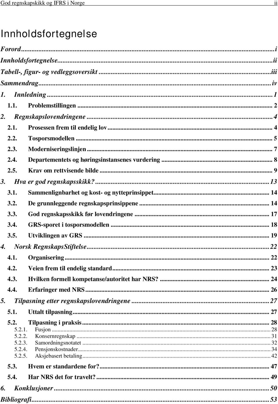 .. 9 3. Hva er god regnskapsskikk?...13 3.1. Sammenlignbarhet og kost- og nytteprinsippet... 14 3.2. De grunnleggende regnskapsprinsippene... 14 3.3. God regnskapsskikk før lovendringene... 17 3.4. GRS-sporet i tosporsmodellen.