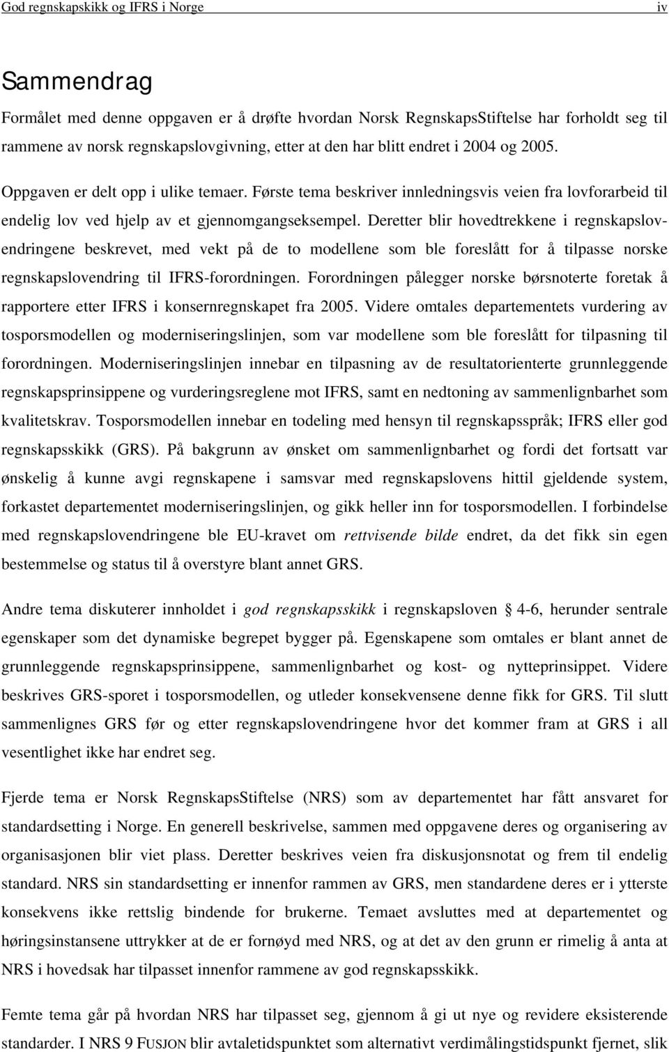 Deretter blir hovedtrekkene i regnskapslovendringene beskrevet, med vekt på de to modellene som ble foreslått for å tilpasse norske regnskapslovendring til IFRS-forordningen.